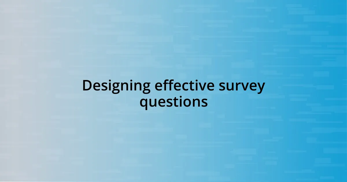 Designing effective survey questions