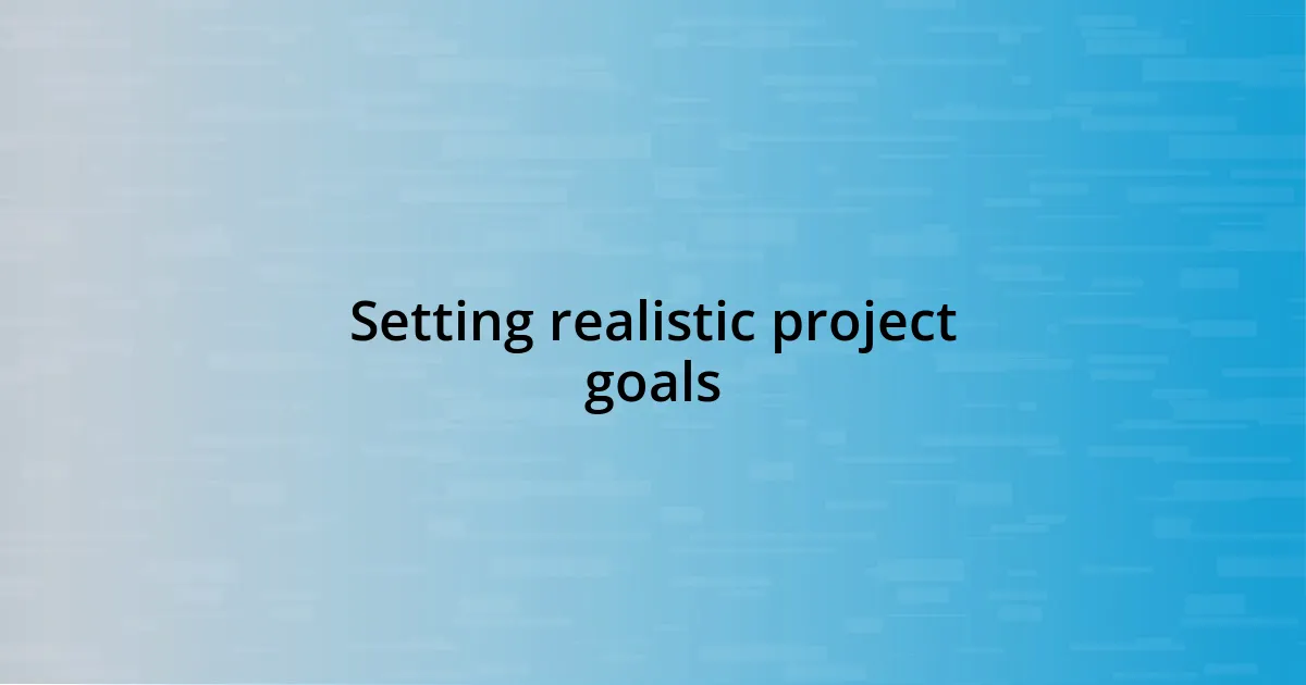 Setting realistic project goals