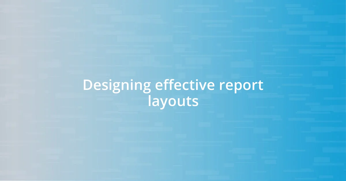 Designing effective report layouts