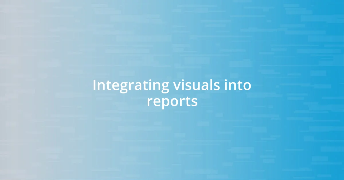 Integrating visuals into reports