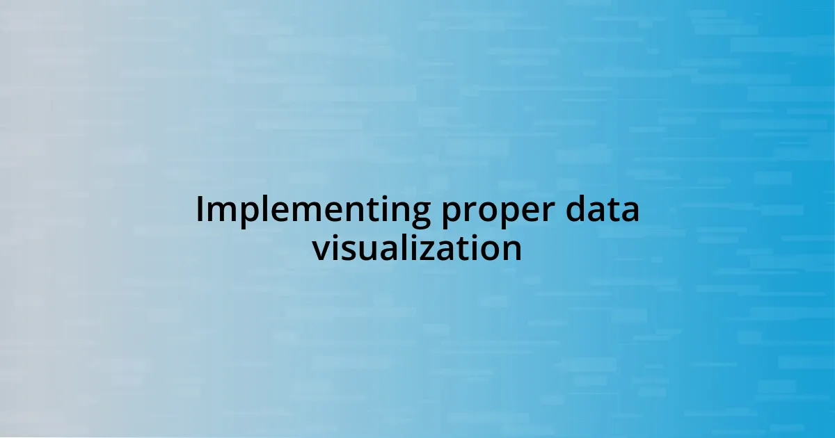 Implementing proper data visualization