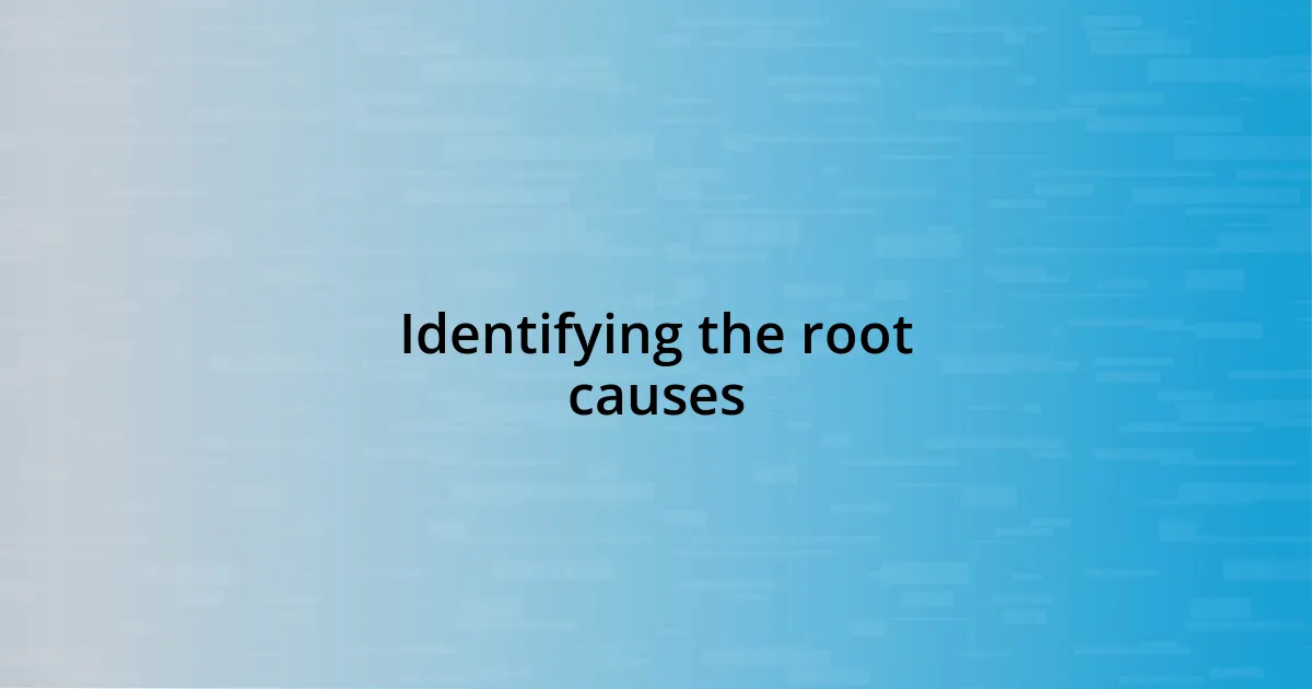 Identifying the root causes