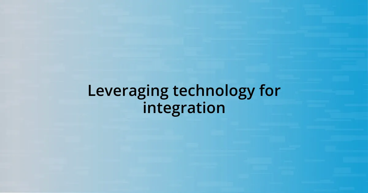 Leveraging technology for integration