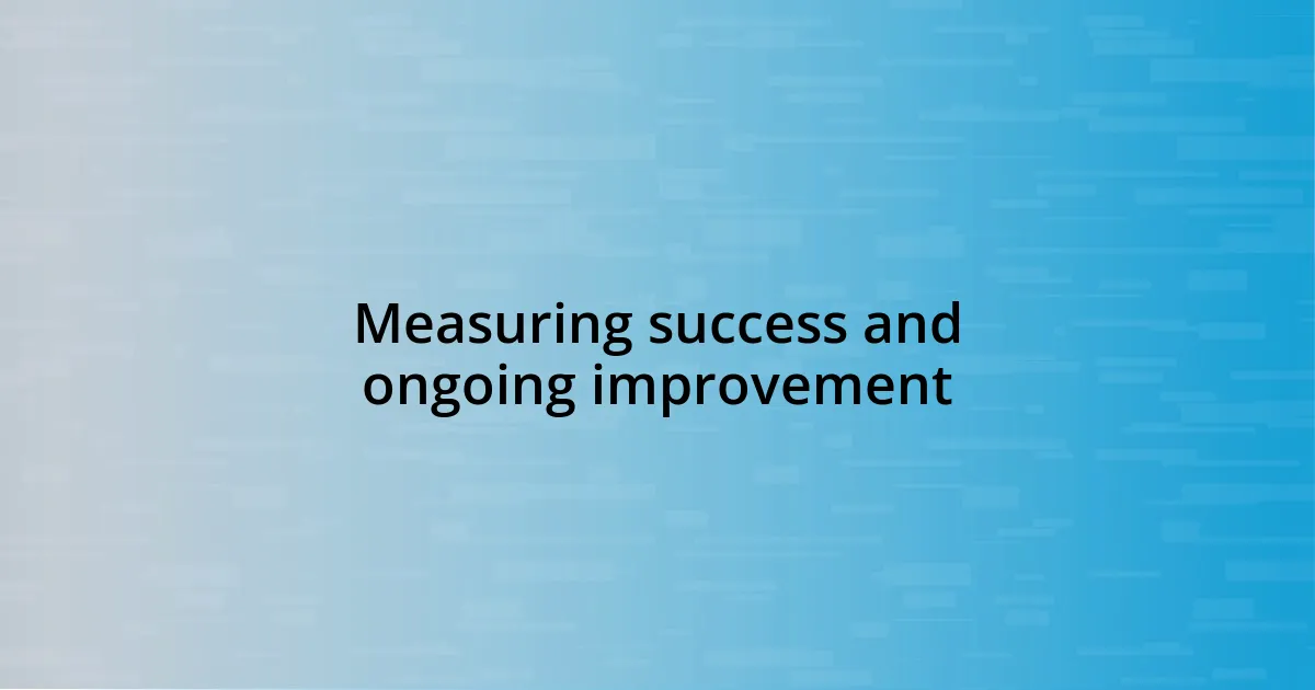 Measuring success and ongoing improvement