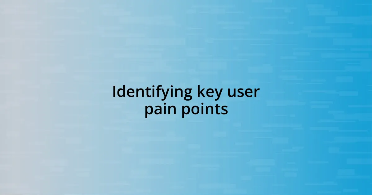 Identifying key user pain points