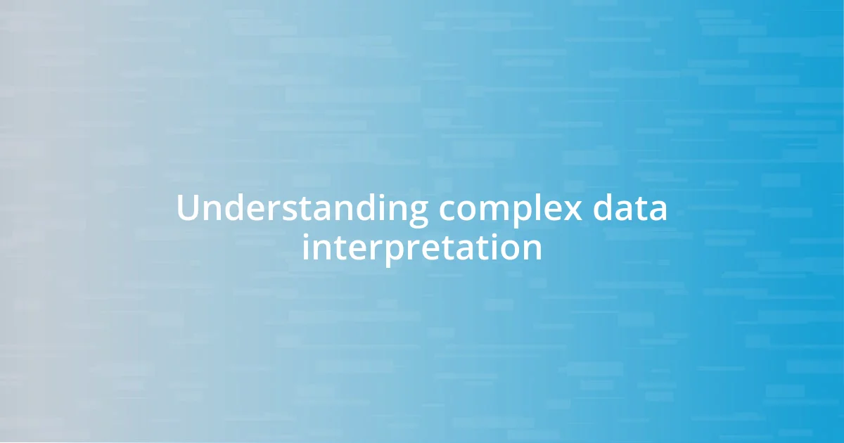 Understanding complex data interpretation