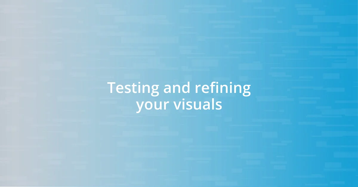 Testing and refining your visuals