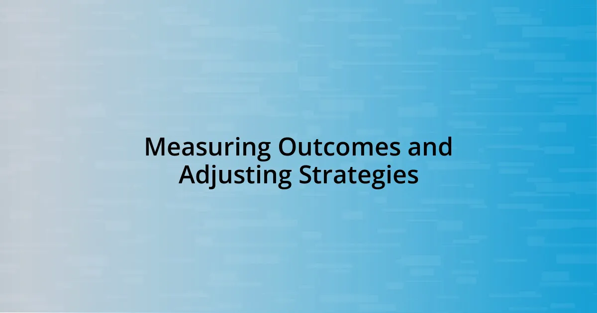Measuring Outcomes and Adjusting Strategies