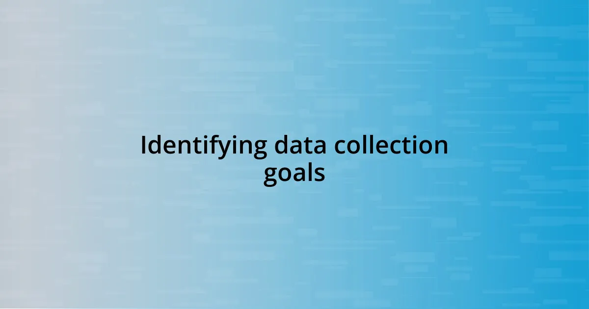 Identifying data collection goals
