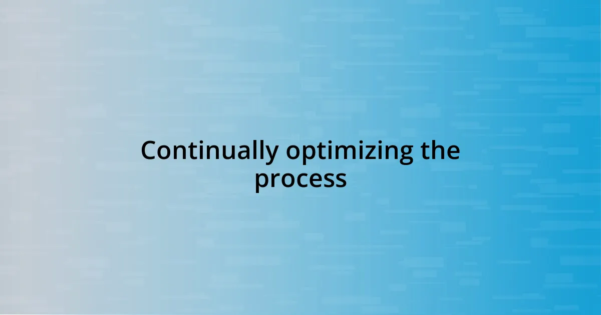Continually optimizing the process