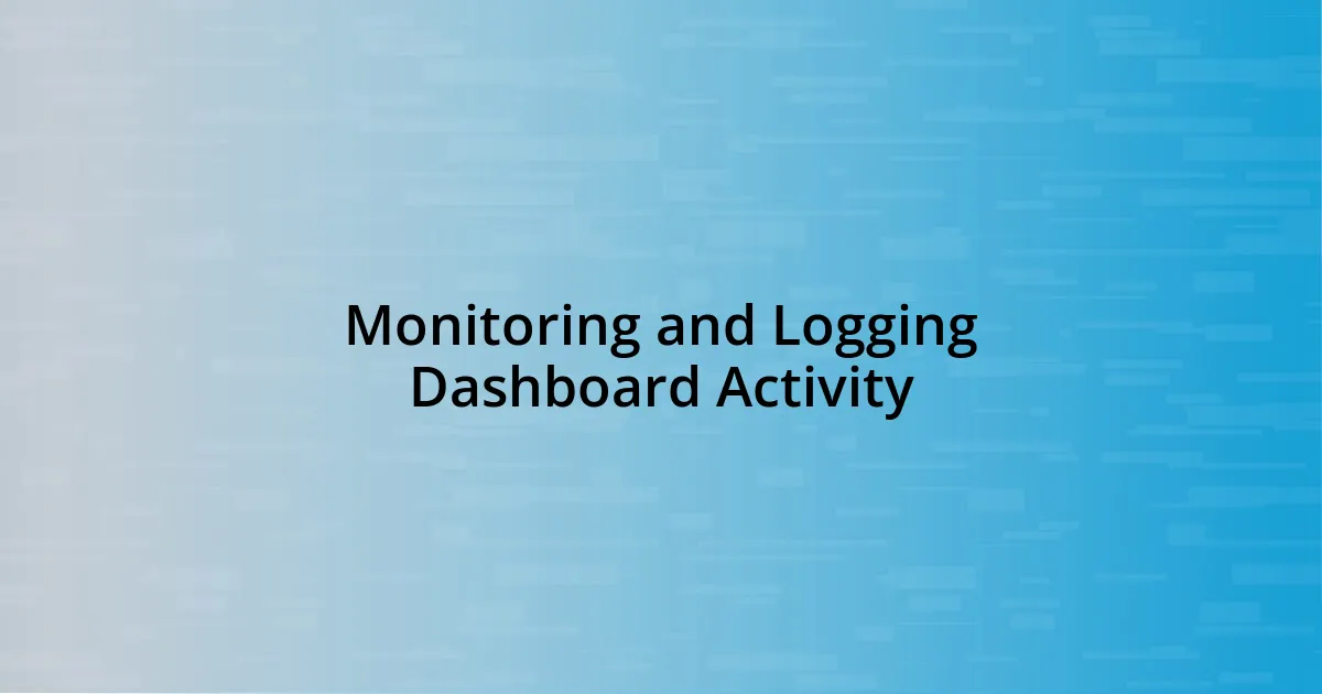 Monitoring and Logging Dashboard Activity