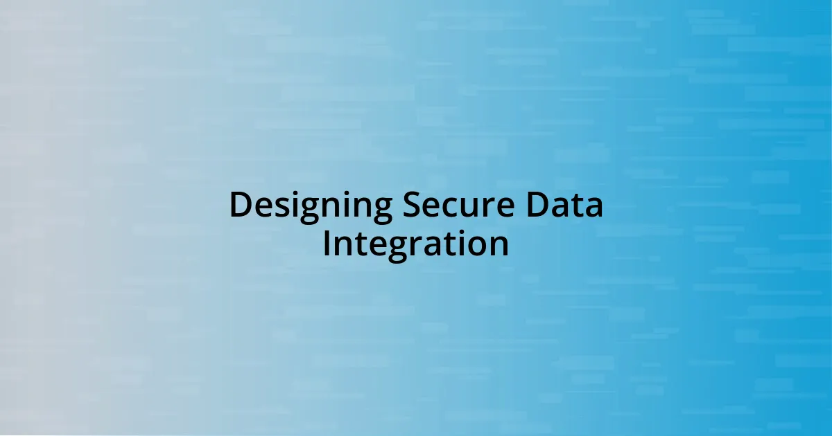 Designing Secure Data Integration