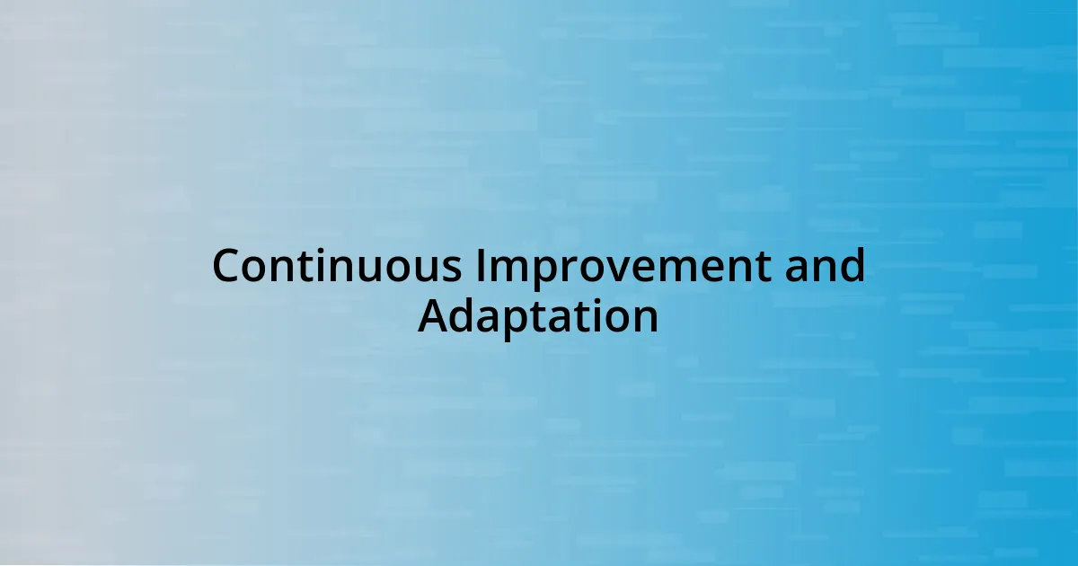 Continuous Improvement and Adaptation