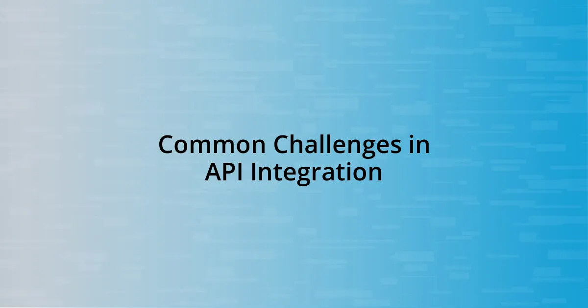 Common Challenges in API Integration
