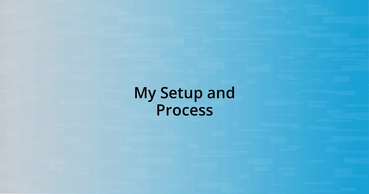 My Setup and Process