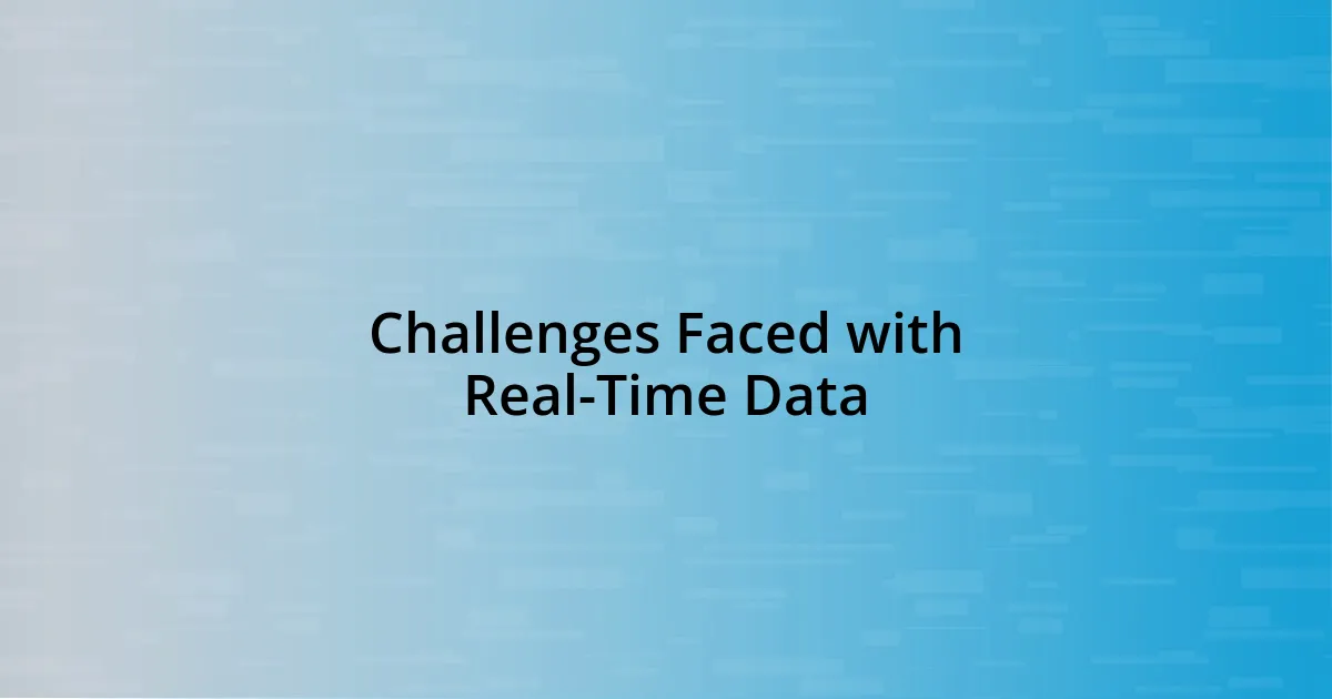 Challenges Faced with Real-Time Data