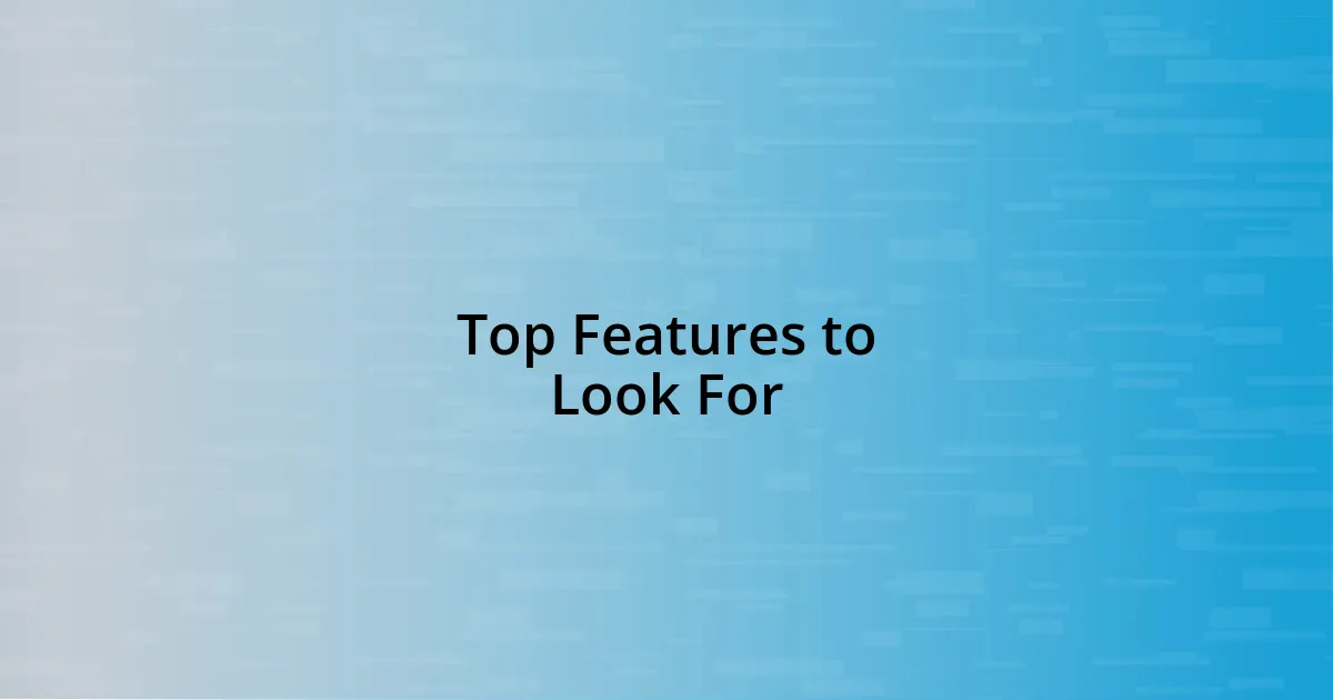 Top Features to Look For