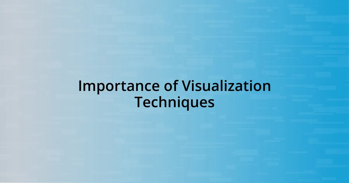 Importance of Visualization Techniques