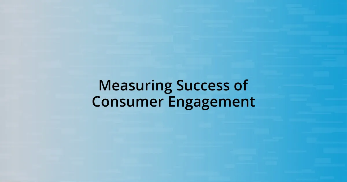Measuring Success of Consumer Engagement