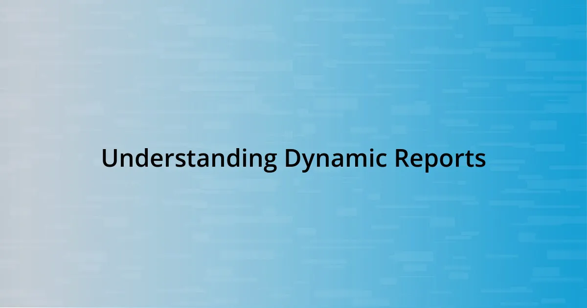 Understanding Dynamic Reports