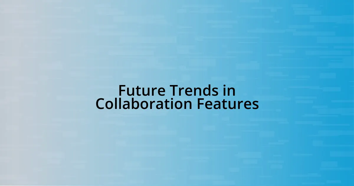 Future Trends in Collaboration Features