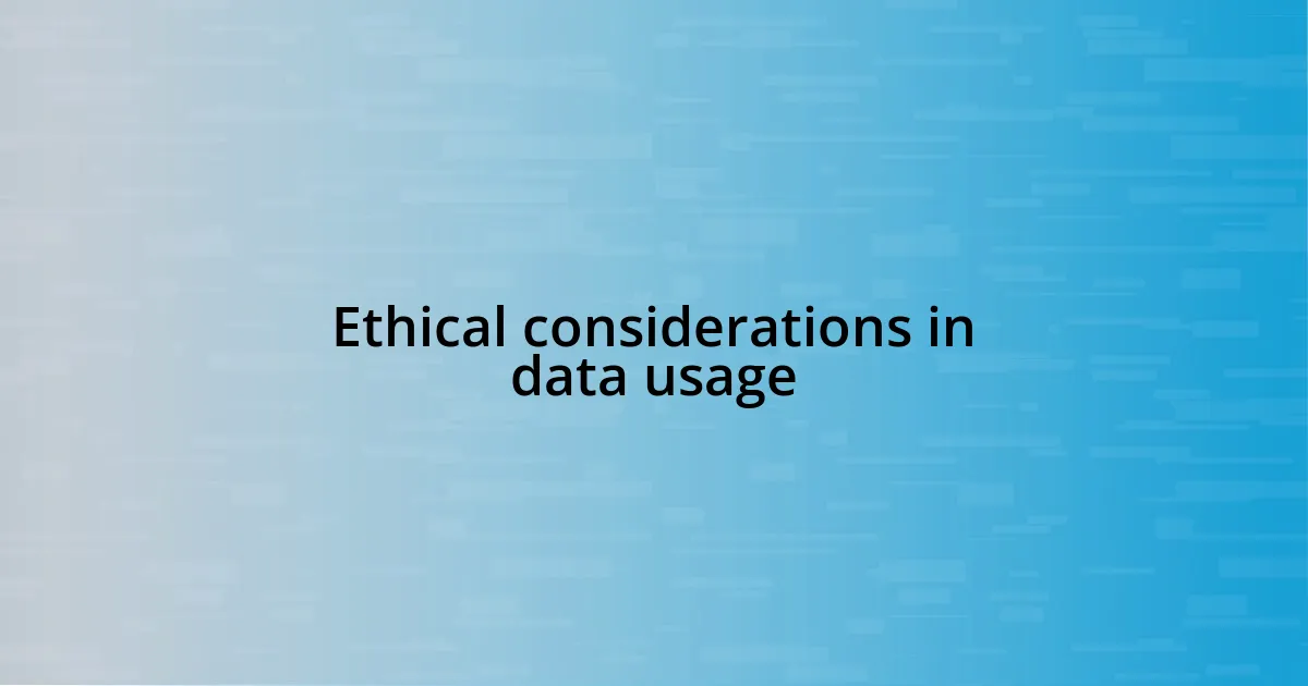 Ethical considerations in data usage