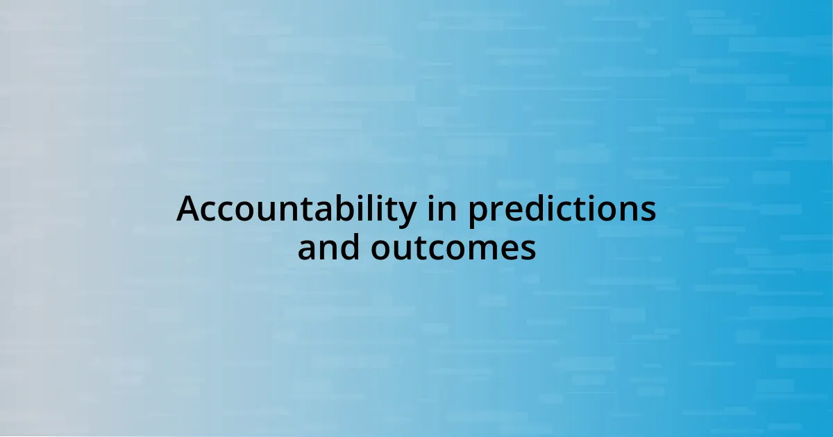 Accountability in predictions and outcomes