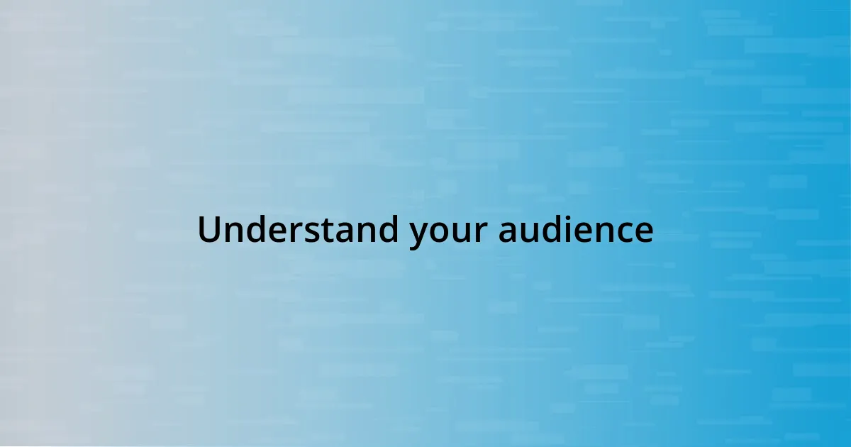 Understand your audience
