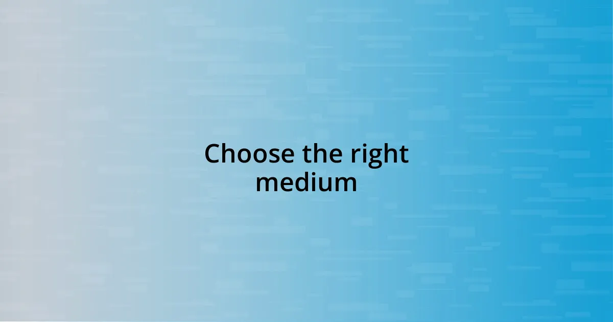 Choose the right medium