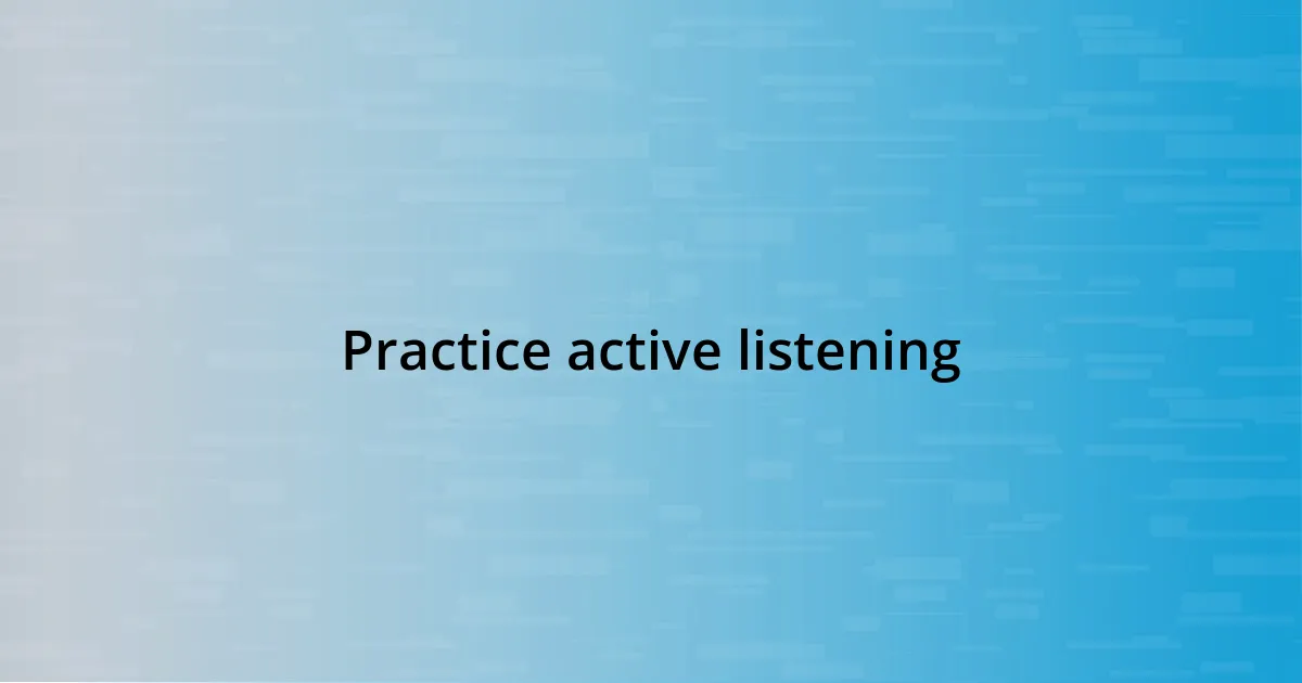 Practice active listening