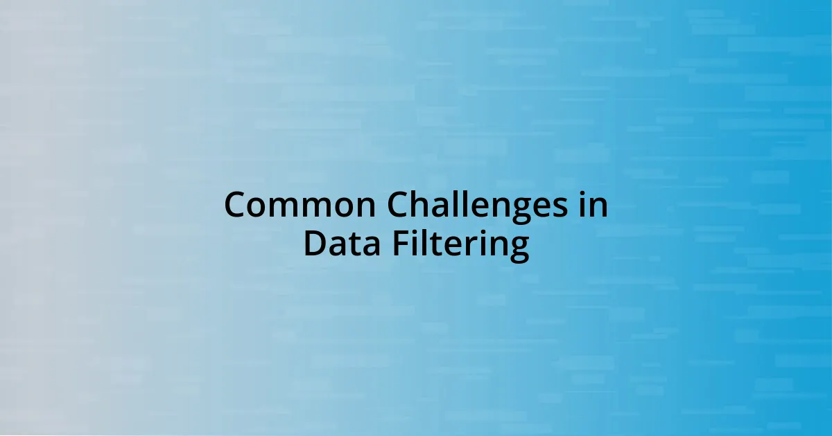 Common Challenges in Data Filtering