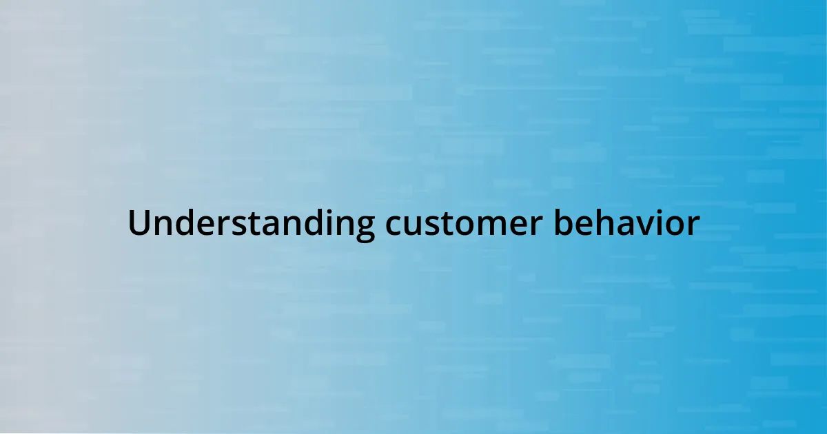 Understanding customer behavior