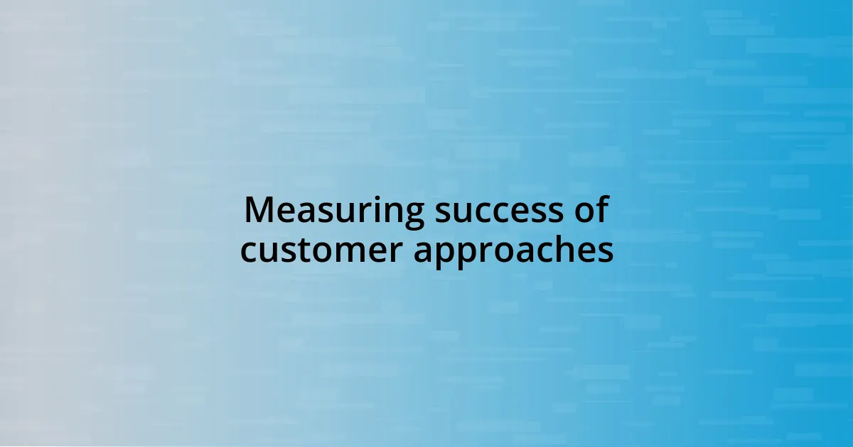 Measuring success of customer approaches