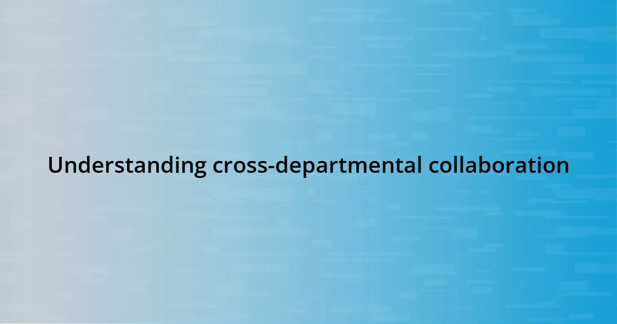 Understanding cross-departmental collaboration