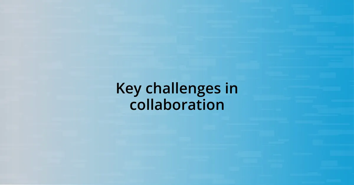 Key challenges in collaboration