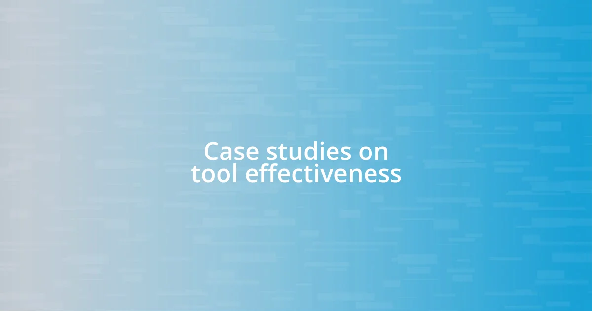 Case studies on tool effectiveness