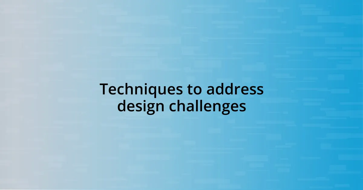 Techniques to address design challenges