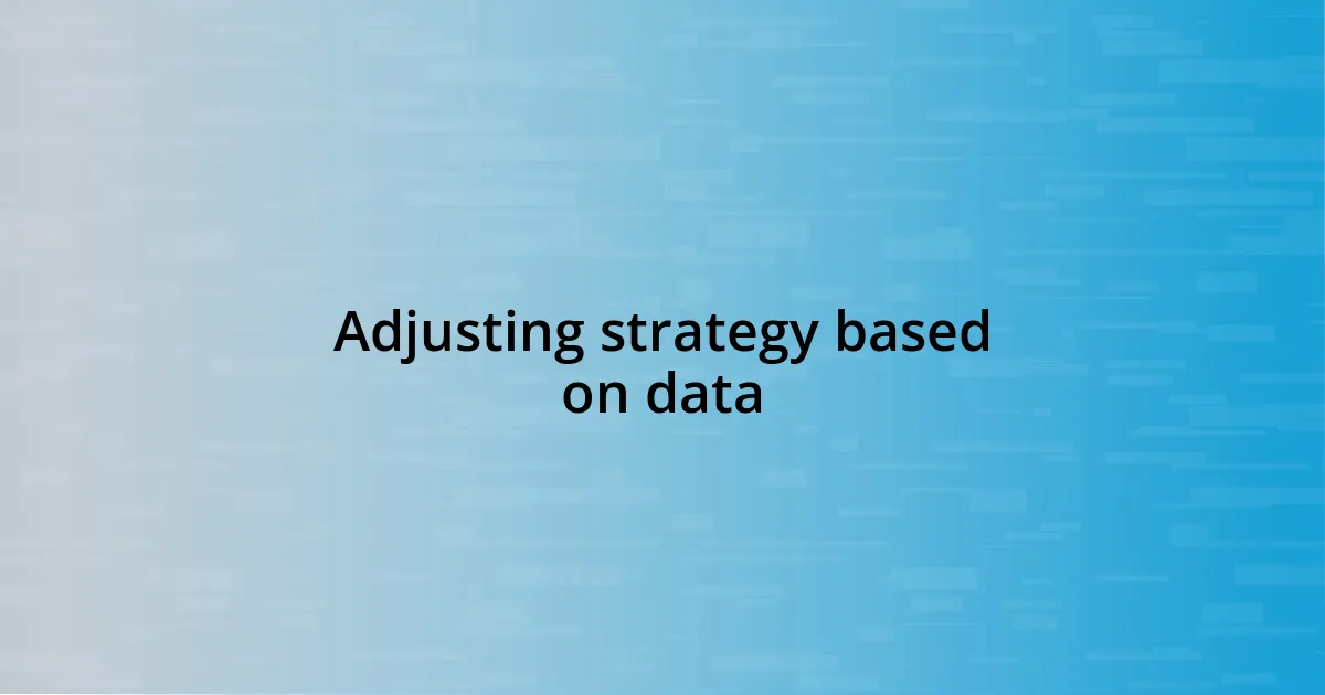 Adjusting strategy based on data