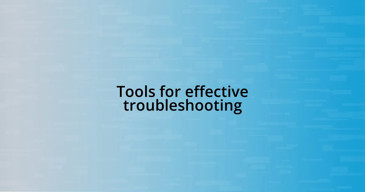 Tools for effective troubleshooting