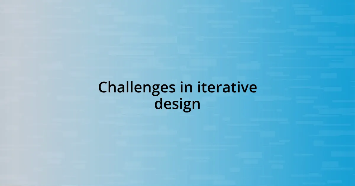 Challenges in iterative design