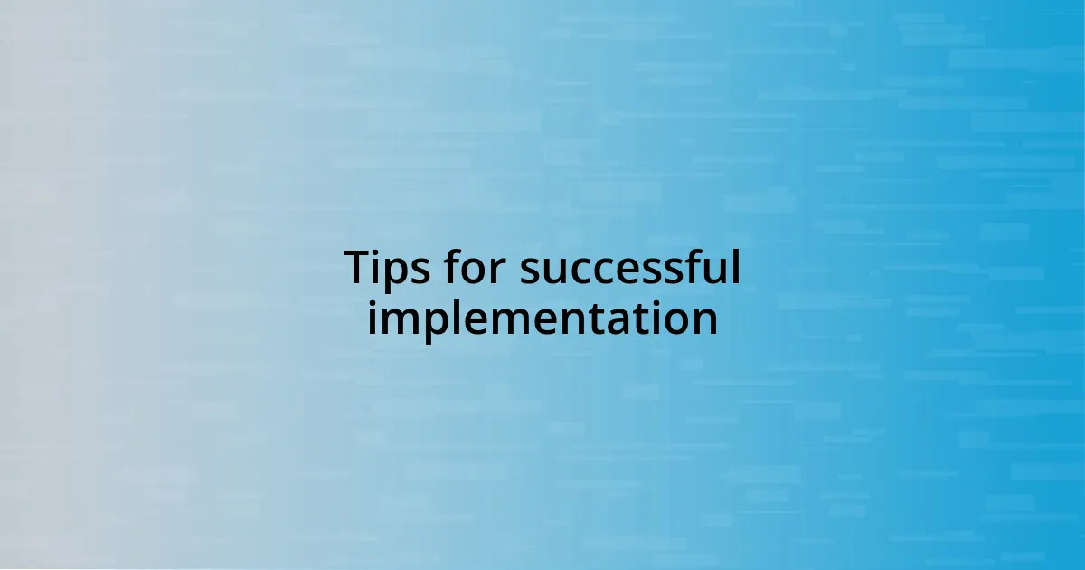 Tips for successful implementation
