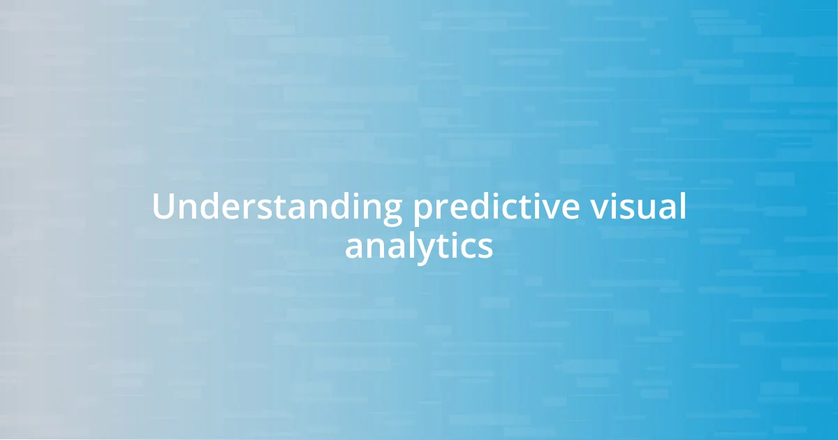 Understanding predictive visual analytics