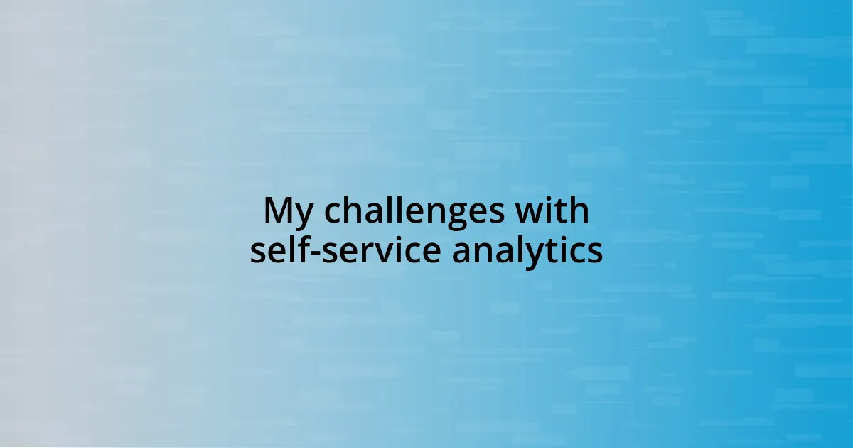 My challenges with self-service analytics