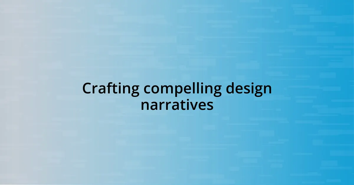 Crafting compelling design narratives
