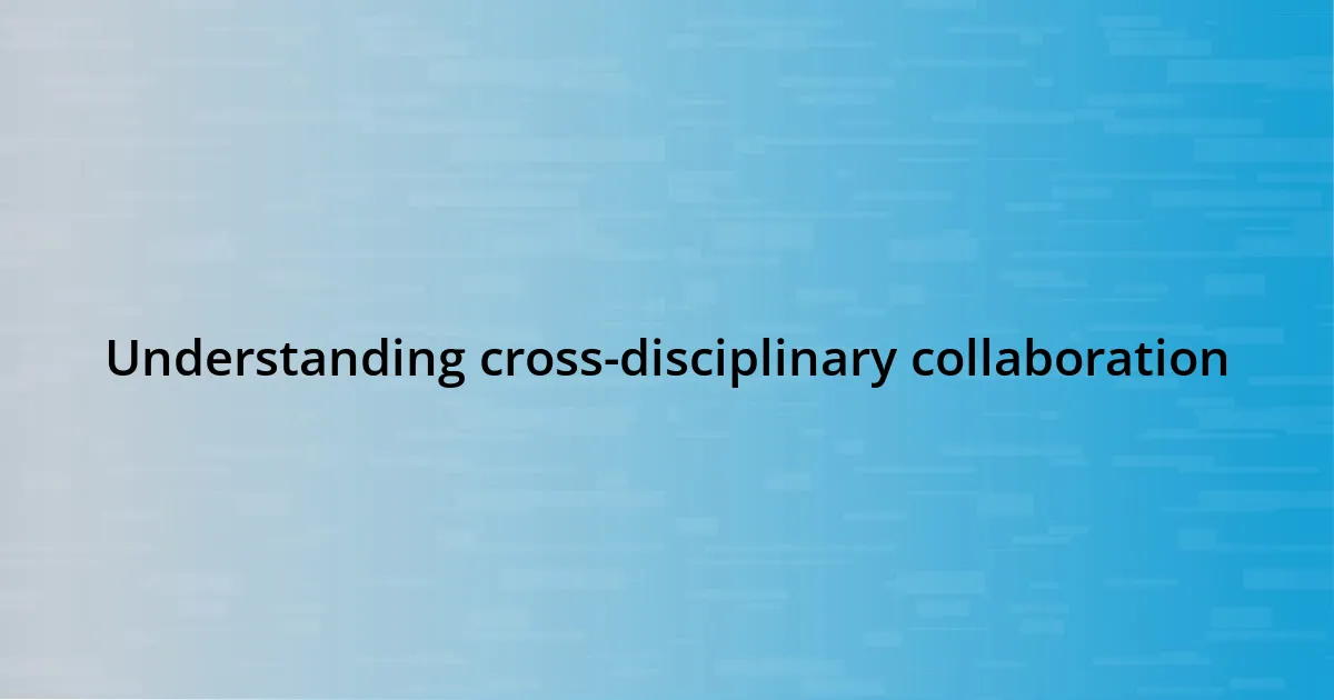 Understanding cross-disciplinary collaboration