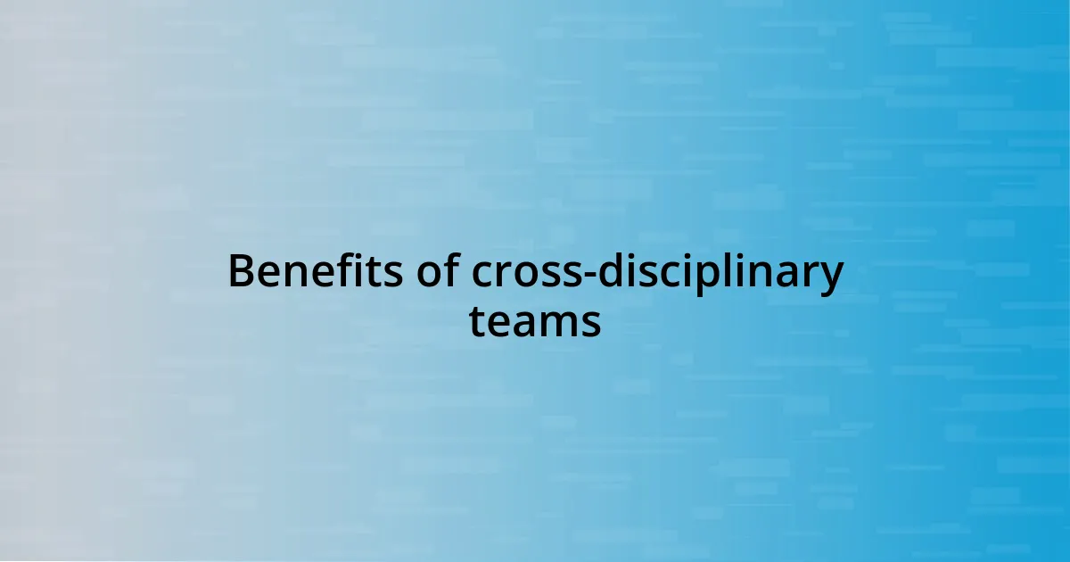 Benefits of cross-disciplinary teams