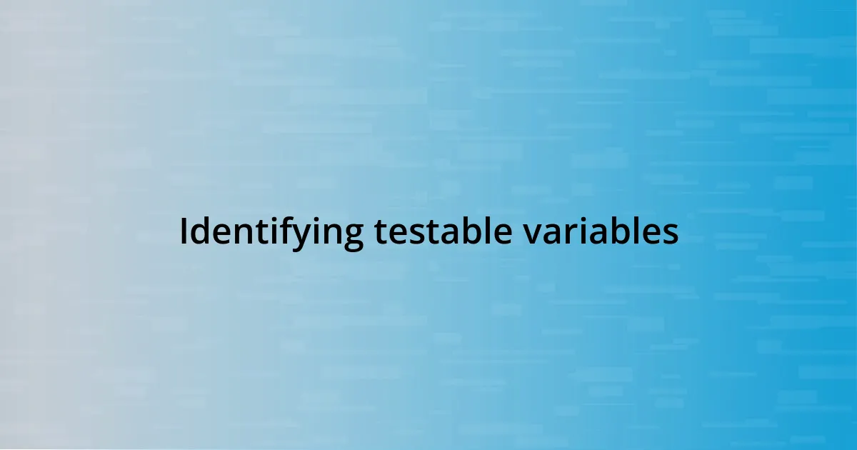 Identifying testable variables