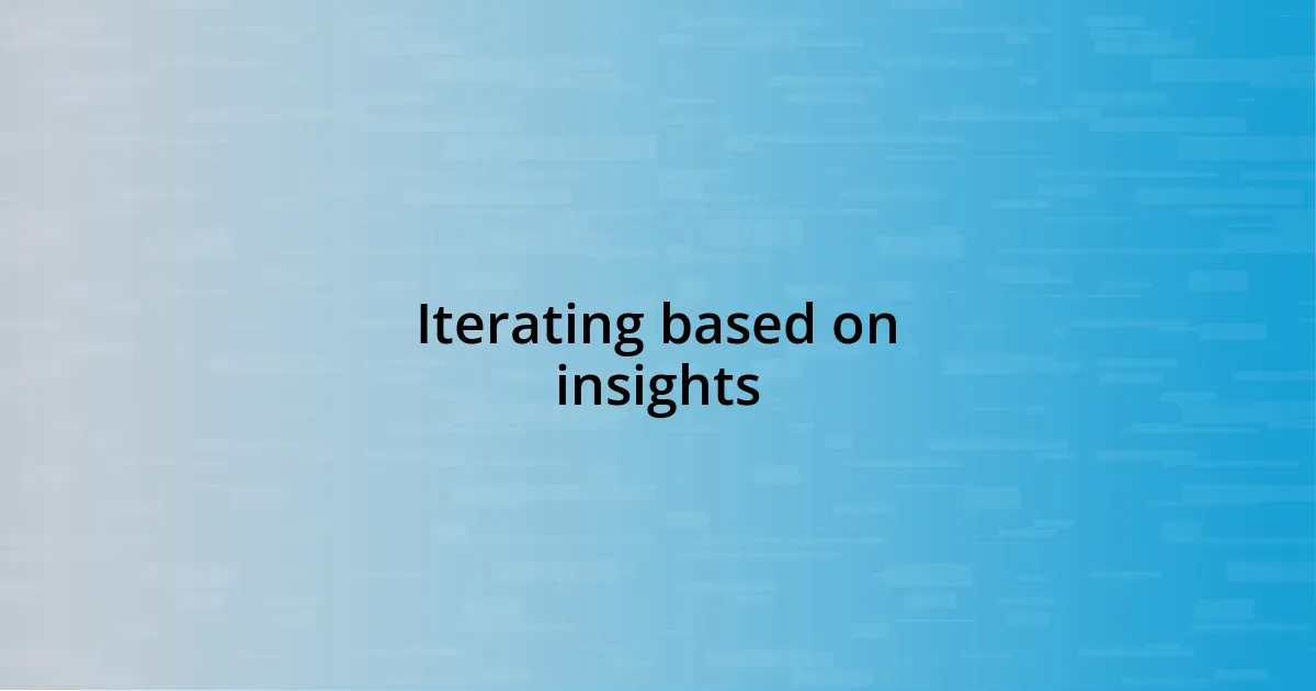 Iterating based on insights