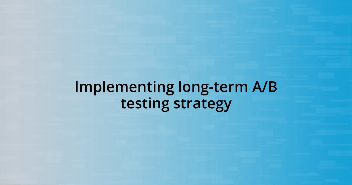 Implementing long-term A/B testing strategy