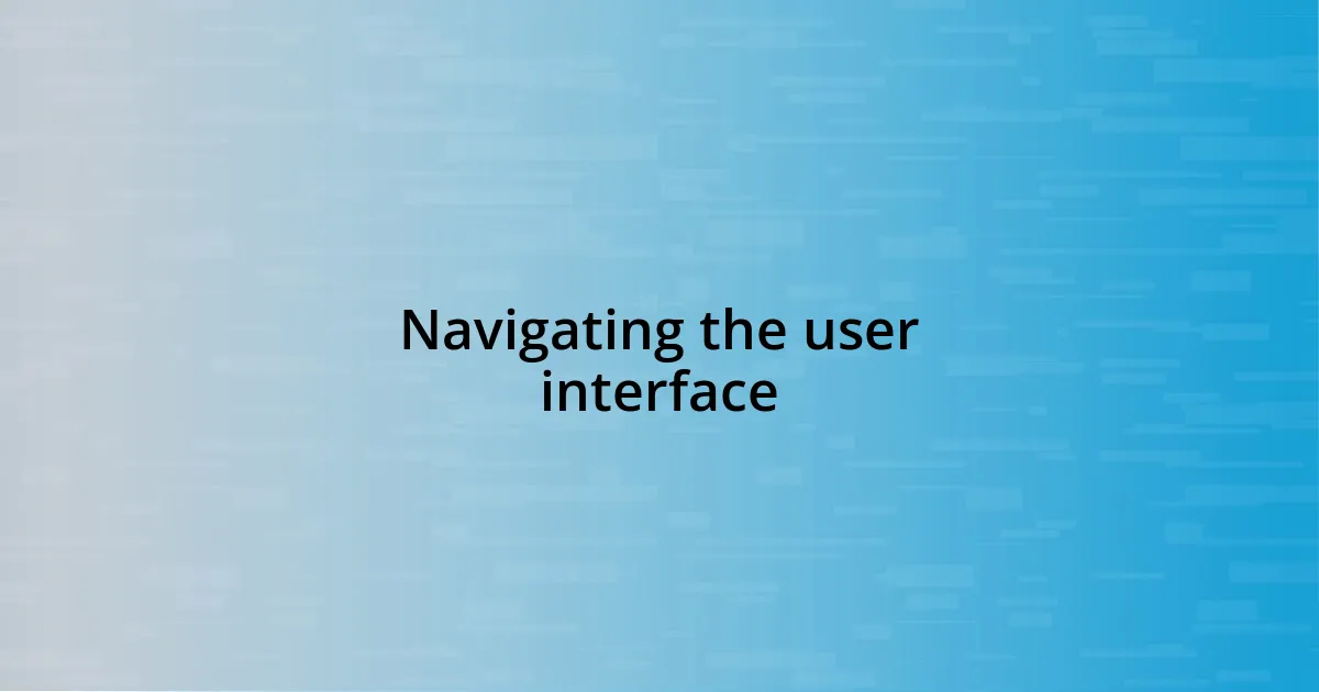 Navigating the user interface